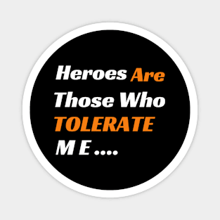 Heroes Are Those Who Tolerate Me Magnet